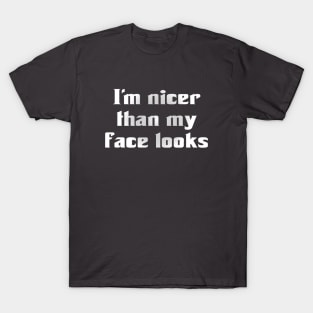 I'm Nicer Than My Face Looks (for dark colors) T-Shirt